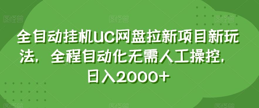 全自动挂机UC网盘拉新项目新玩法，全程自动化无需人工操控，日入2000+【揭秘】-网创资源