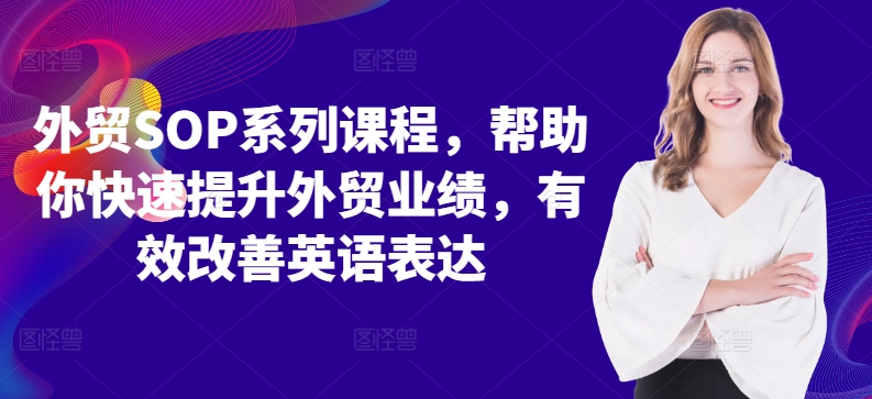 外贸SOP系列课程，帮助你快速提升外贸业绩，有效改善英语表达-网创资源
