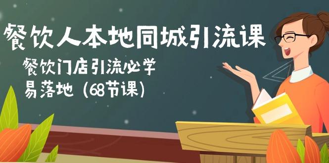 餐饮人本地同城引流课：餐饮门店引流必学，易落地(68节课-网创资源