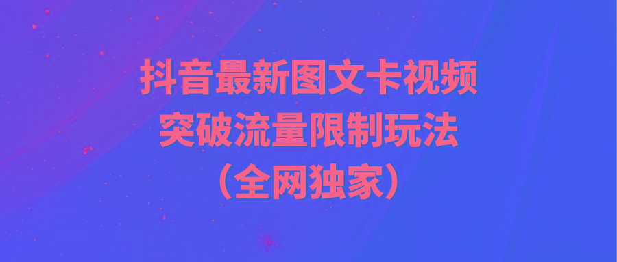 (9650期)抖音最新图文卡视频 突破流量限制玩法-网创资源