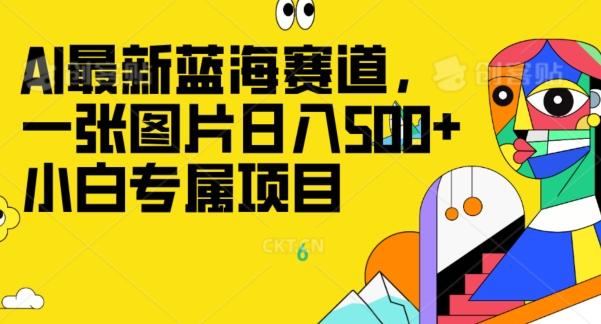 最新ai蓝海赛道，一张图片日入500+，小白专属项目-网创资源