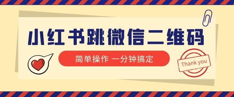 小红书引流来了！小红书跳微信二维码，1分钟操作即可完成所有步骤-网创资源