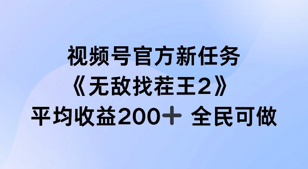 视频号官方新任务 ，无敌找茬王2， 单场收益200+全民可参与【揭秘】-网创资源