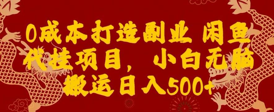 0成本打造副业闲鱼代挂项目，小白无脑搬运日入500+-网创资源