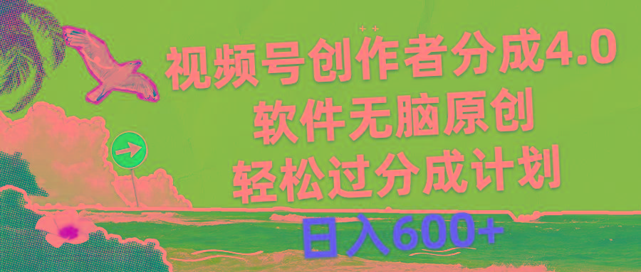 视频号创作者分成4.0，软件无脑原创，轻松过分成计划，日入600+-网创资源