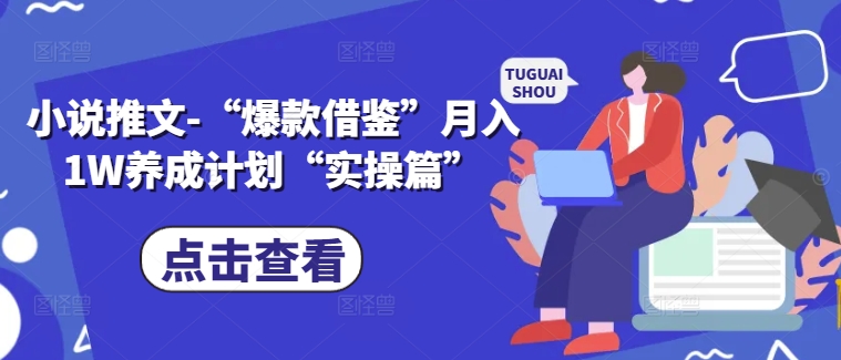 小说推文-“爆款借鉴”月入1W养成计划“实操篇”-网创资源