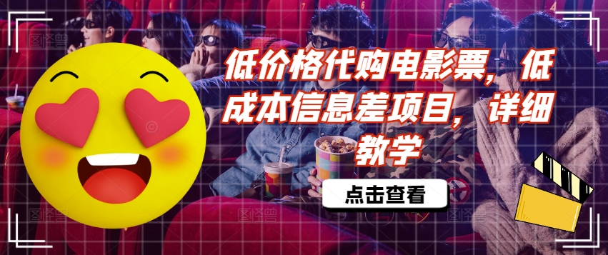 低价格代购电影票，低成本信息差项目，详细教学【揭秘】-网创资源
