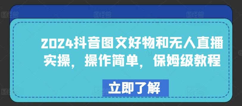 2024抖音图文好物和无人直播实操，操作简单，保姆级教程-网创资源