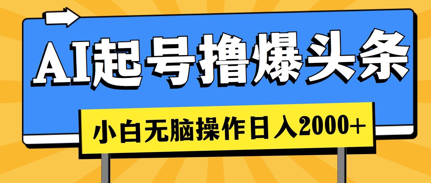 AI起号撸爆头条，小白也能操作，日入2000+-网创资源