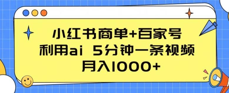 小红书商单+百家号，利用ai 5分钟一条视频，月入1000+【揭秘】-网创资源