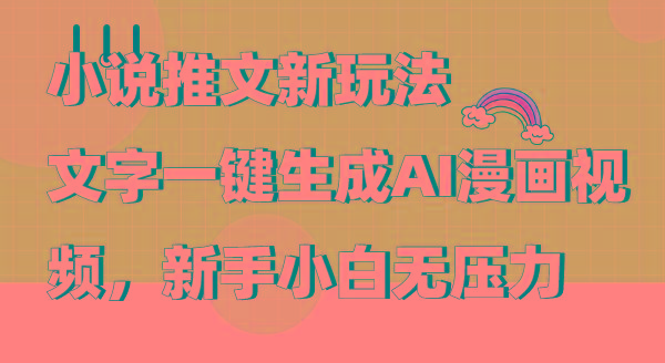 (9555期)小说推文新玩法，文字一键生成AI漫画视频，新手小白无压力-网创资源