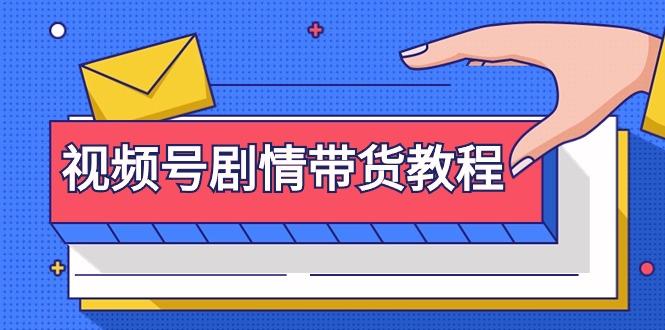 (9283期)视频号剧情带货教程：注册视频号-找剧情视频-剪辑-修改剧情-去重/等等-网创资源