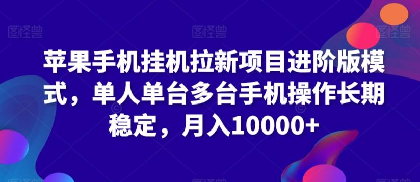 苹果手机挂机拉新项目进阶版模式，单人单台多台手机操作长期稳定，月入10000+【揭秘】-网创资源