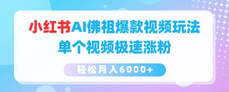 小红书AI佛祖爆款视频玩法，单个视频极速涨粉，轻松月入6000+【揭秘】-网创资源