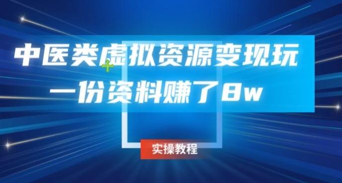 中医类虚拟资源变现玩法，一份资料赚了8w-网创资源