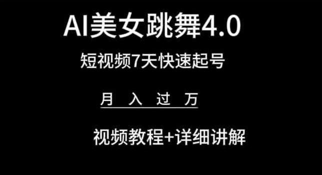 AI美女跳舞4.0，短视频7天快速起号，月入过万 视频教程+详细讲解【揭秘】-网创资源