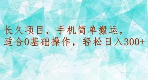 长久项目，手机简单搬运，适合0基础操作，轻松日入300+-网创资源