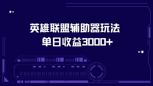 英雄联盟辅助器玩法单日收益3000+-网创资源