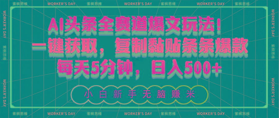 AI头条全赛道爆文玩法！一键获取，复制黏贴条条爆款，每天5分钟，日入500+-网创资源