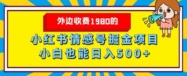 外边收费1980的，小红书情感号掘金项目，小白轻松日入500+-网创资源