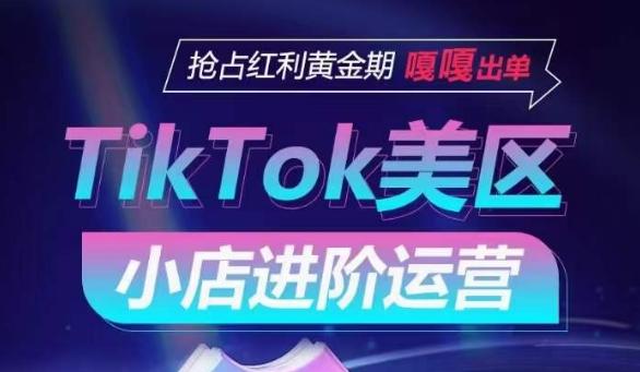 TikTok Shop美区小店进阶运营，抢占红利黄金期 嘎嘎出单-网创资源