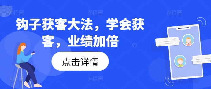钩子获客大法，学会获客，业绩加倍-网创资源