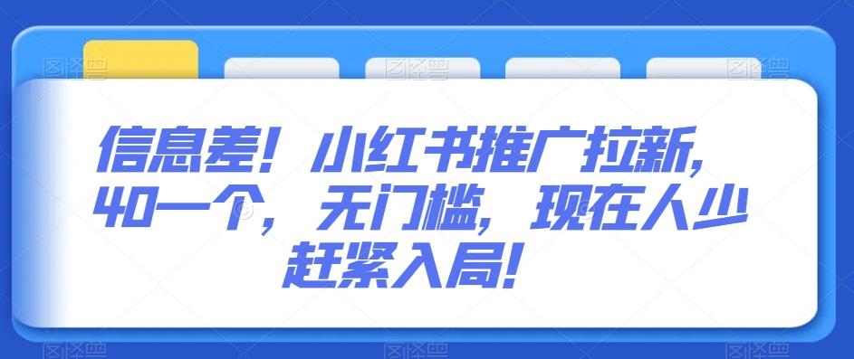 信息差！小红书推广拉新，40一个，无门槛，现在人少赶紧入局！-网创资源