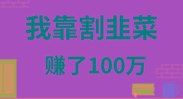 我靠割韭菜赚了 100 万-网创资源