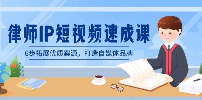 律师-IP短视频速成课，6步拓展优质案源，打造自媒体品牌(无水印)-网创资源