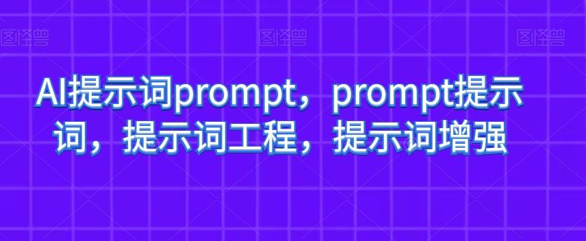 AI提示词prompt，prompt提示词，提示词工程，提示词增强-网创资源