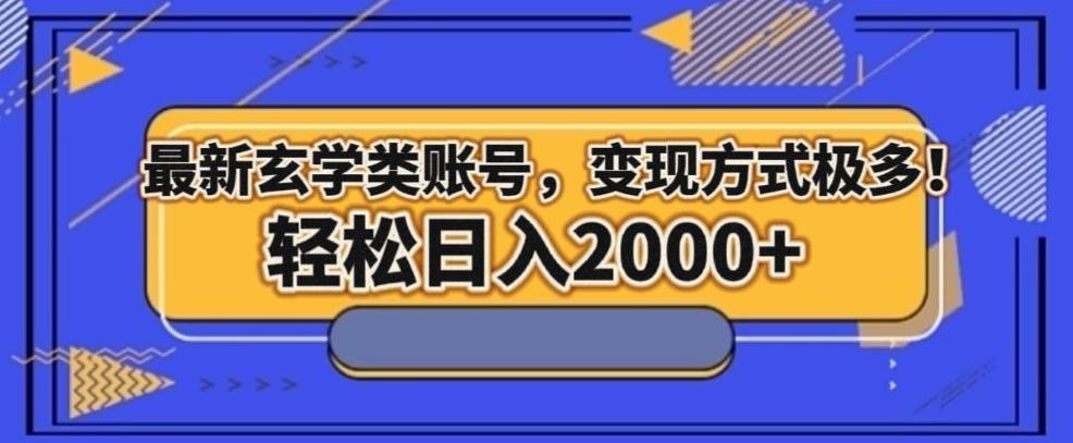 最新玄学类型账号，变现方式极多！轻松日入2000+-网创资源
