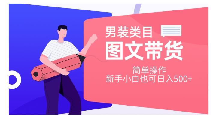 男装类目图文带货，简单操作，新手小白也可日入500+【揭秘】-网创资源
