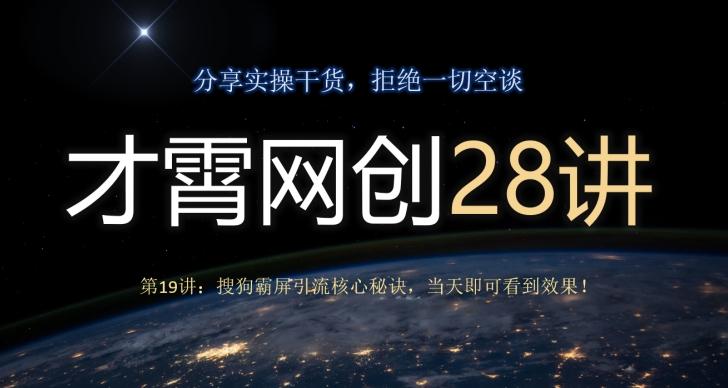 才霄网创28讲第19讲：搜狗霸屏引流核心秘诀，当天即可看到效果！-网创资源