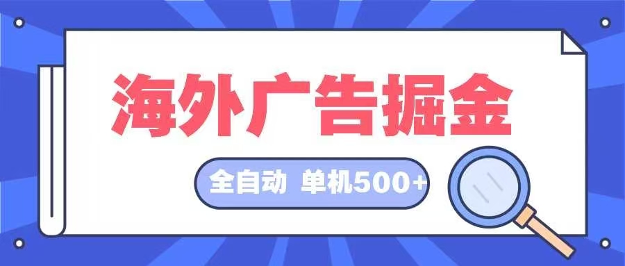 海外广告掘金  日入500+ 全自动挂机项目 长久稳定-网创资源