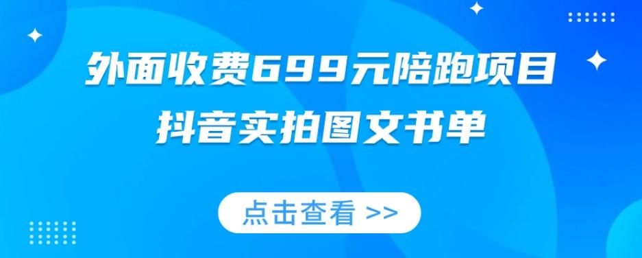外面收费699元陪跑项目，抖音实拍图文书单，图文带货全攻略-网创资源