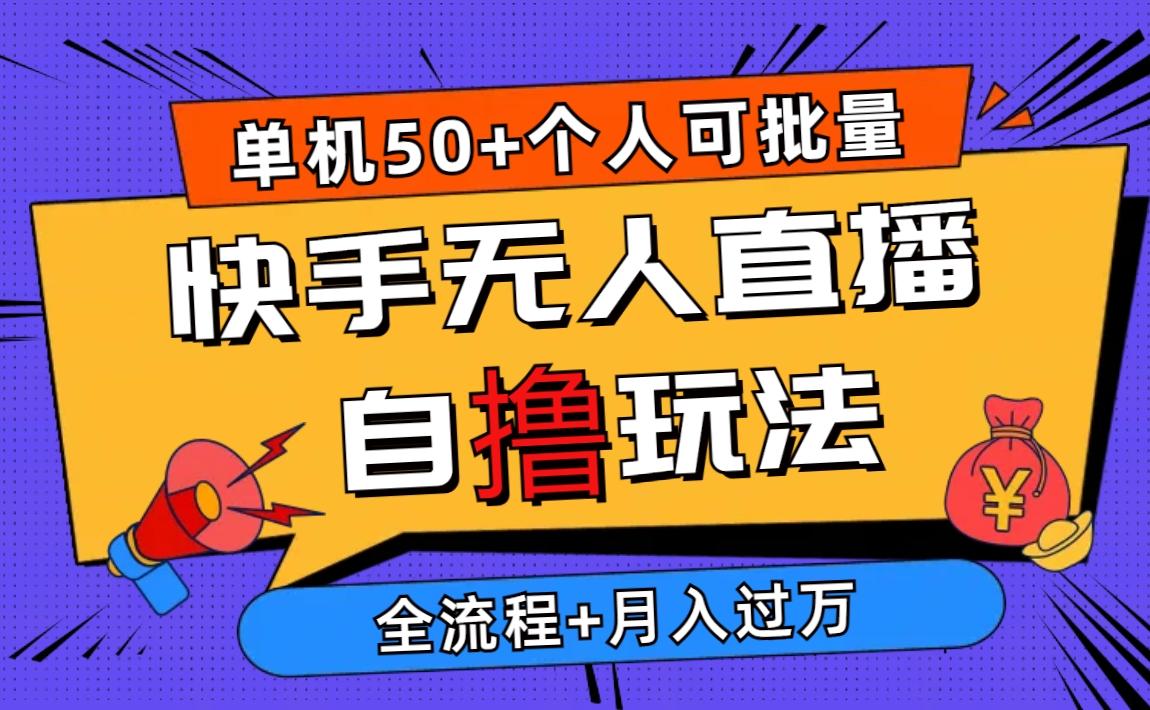 2024最新快手无人直播自撸玩法，单机日入50+，个人也可以批量操作月入过万-网创资源