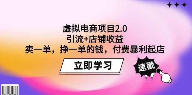 (9645期)虚拟电商项目2.0：引流+店铺收益  卖一单，挣一单的钱，付费暴利起店-网创资源