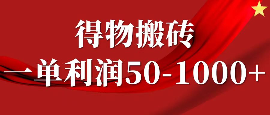 一单利润50-1000+，得物搬砖项目无脑操作，核心实操教程-网创资源