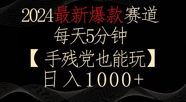 2024最新爆款赛道，每天5分钟，手残党也能玩，轻松日入1000+【揭秘】-网创资源