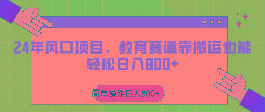 2024年风口项目，教育赛道靠搬运也能轻松日入800+-网创资源