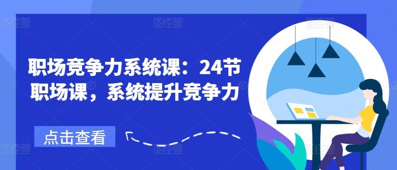 职场竞争力系统课：24节职场课，系统提升竞争力-网创资源