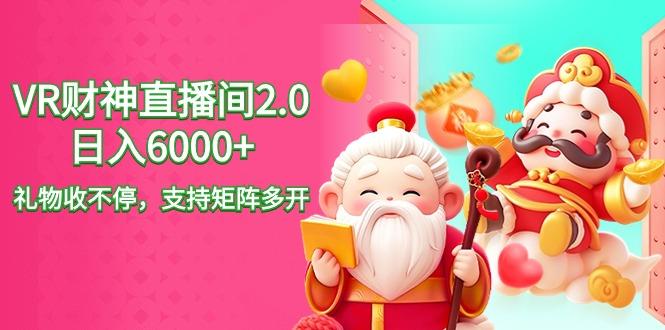 2024最新抖音VR财神直播间2.0日入6000+，礼物收不停，支持矩阵多开，新…-网创资源