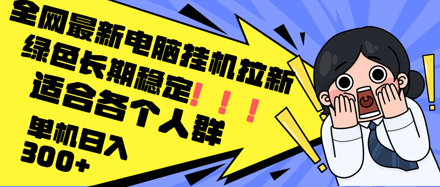 最新电脑挂机拉新，单机300+，绿色长期稳定，适合各个人群-网创资源