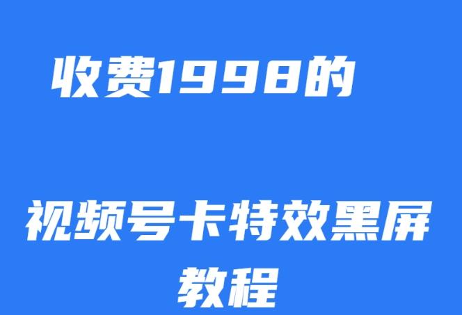 外面收费1998的视频号卡特效黑屏玩法，条条原创，轻松热门【揭秘】-网创资源