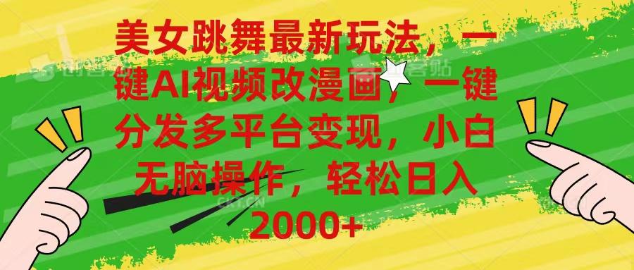 美女跳舞最新玩法，AI一键改漫画，一键分发多平台变现，小白无脑操作，…-网创资源