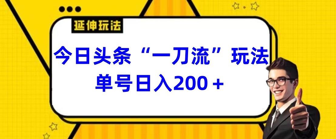 今日头条独家“一刀流”玩法单号日入200+-网创资源