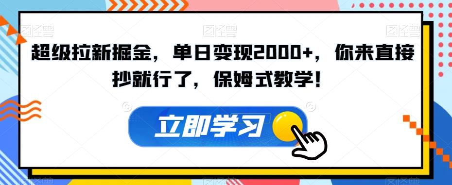 超级拉新掘金，单日变现2000+，你来直接抄就行了，保姆式教学！【揭秘】-网创资源