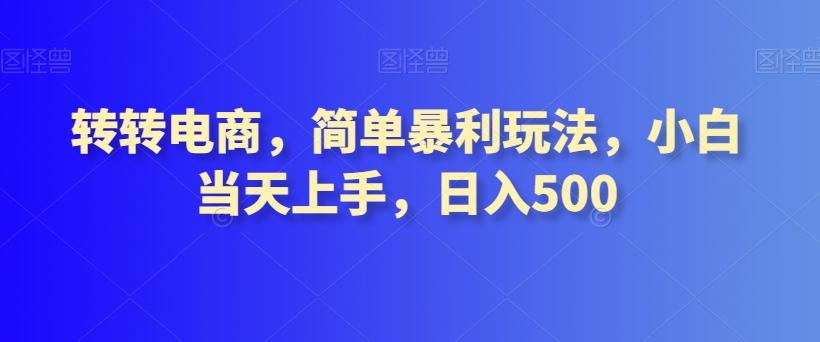 转转电商，简单暴利玩法，小白当天上手，日入500-网创资源