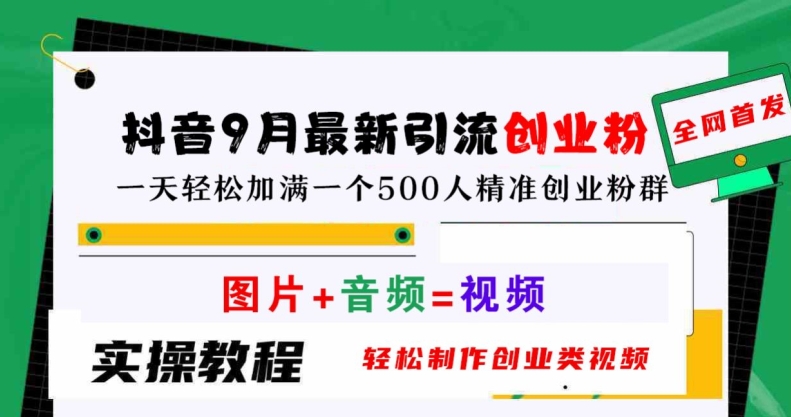 抖音9月最新引流创业粉，轻松制作创业类视频，一天轻松加满一个500人精准创业粉群【揭秘】-网创资源