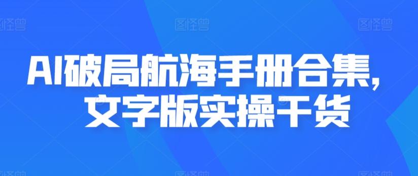 AI破局航海手册合集，文字版实操干货-网创资源